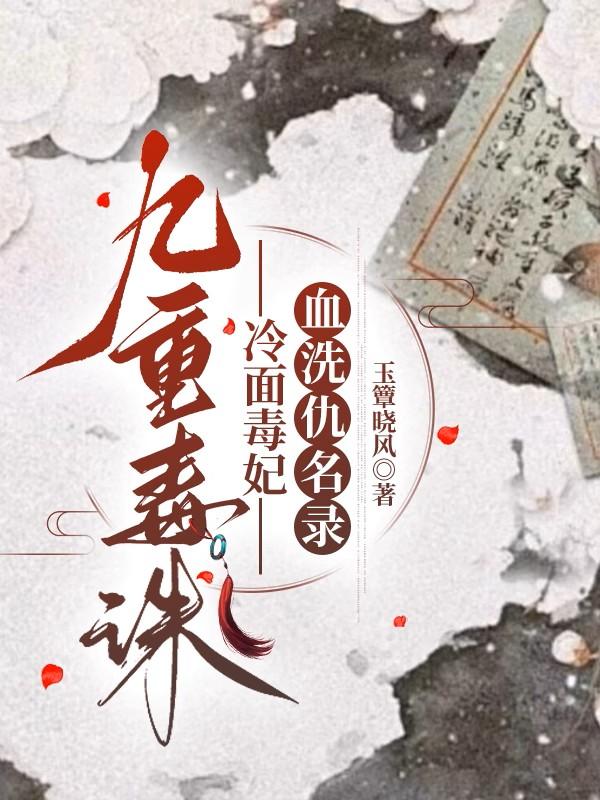 九重毒诛：冷面毒妃血洗仇名录九重毒诛：冷面毒妃血洗仇名录
